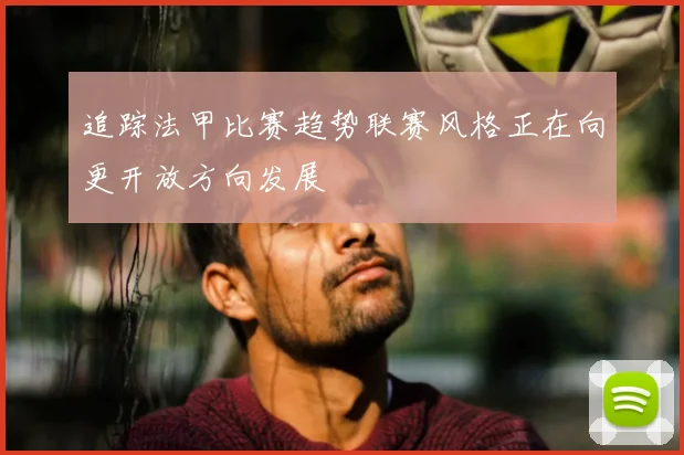 追踪法甲比赛趋势联赛风格正在向更开放方向发展